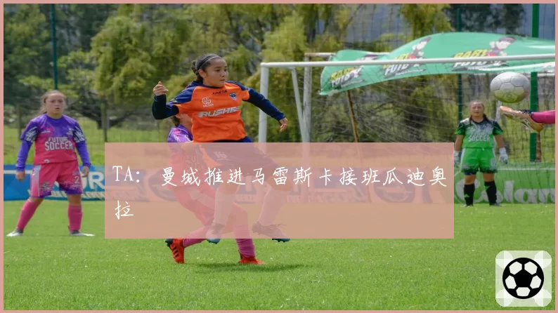 TA：曼城推进马雷斯卡接班瓜迪奥拉