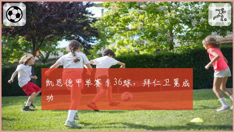 凯恩德甲单赛季36球,拜仁卫冕成功