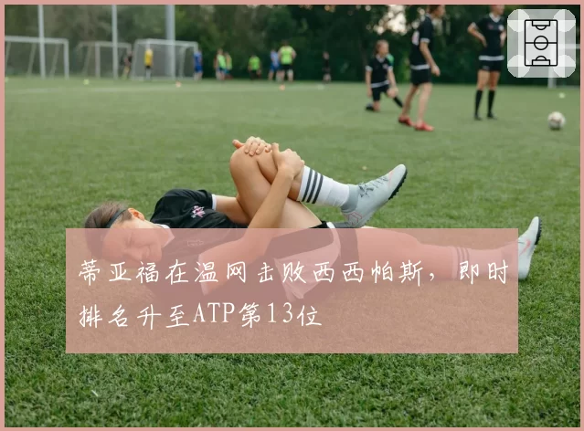 蒂亚福在温网击败西西帕斯,即时排名升至ATP第13位